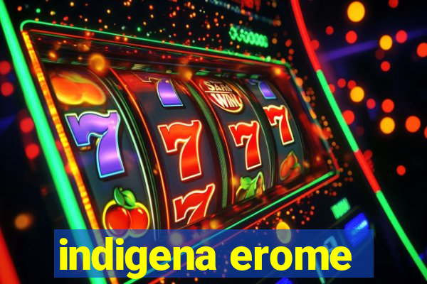 indigena erome